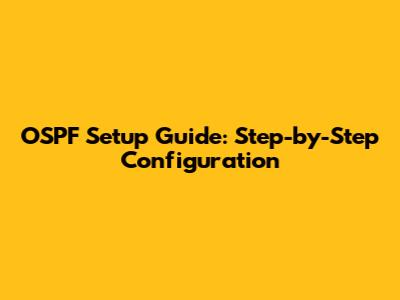 OSPF Setup Guide: Step-by-Step Configuration