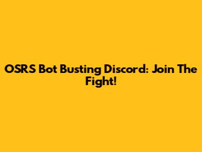 OSRS Bot Busting Discord: Join The Fight!