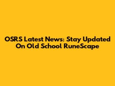 OSRS Latest News: Stay Updated On Old School RuneScape