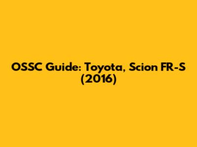 OSSC Guide: Toyota, Scion FR-S (2016)
