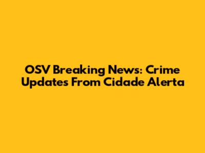 OSV Breaking News: Crime Updates From Cidade Alerta