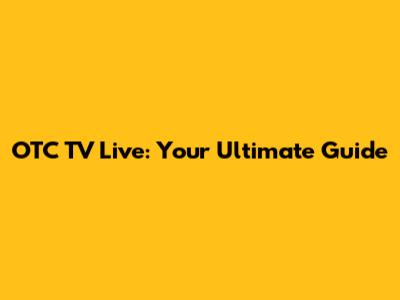 OTC TV Live: Your Ultimate Guide
