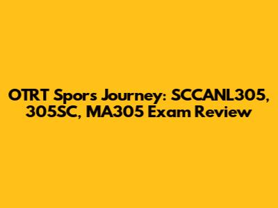 OTRT Spor's Journey: SCCANL305, 305SC, MA305 Exam Review
