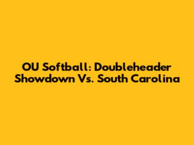 OU Softball: Doubleheader Showdown Vs. South Carolina