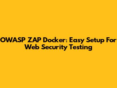 OWASP ZAP Docker: Easy Setup For Web Security Testing