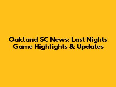 Oakland SC News: Last Night's Game Highlights & Updates