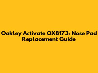 Oakley Activate OX8173: Nose Pad Replacement Guide