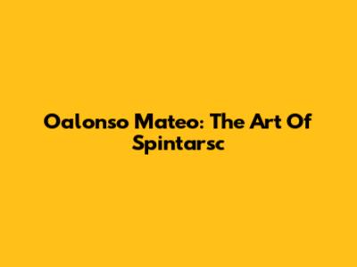 Oalonso Mateo: The Art Of Spintarsc