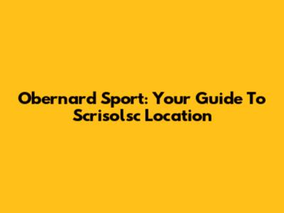 Obernard Sport: Your Guide To Scrisolsc Location