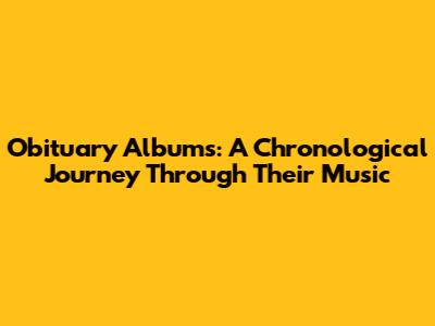 Obituary Albums: A Chronological Journey Through Their Music