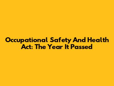Occupational Safety And Health Act: The Year It Passed