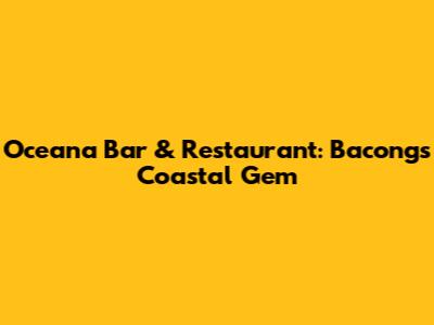 Oceana Bar & Restaurant: Bacong's Coastal Gem