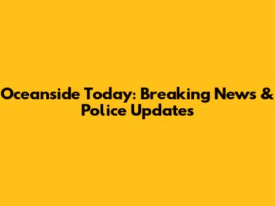 Oceanside Today: Breaking News & Police Updates