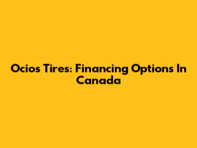Ocios Tires: Financing Options In Canada