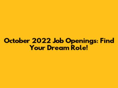 October 2022 Job Openings: Find Your Dream Role!