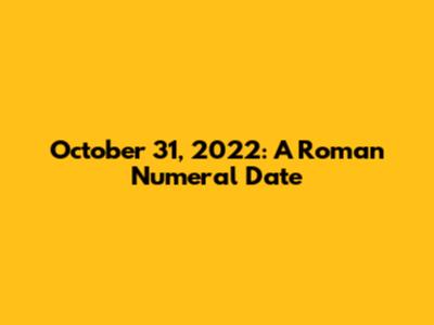 October 31, 2022: A Roman Numeral Date