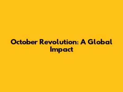 October Revolution: A Global Impact
