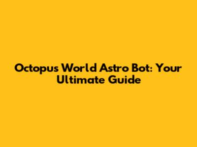Octopus World Astro Bot: Your Ultimate Guide