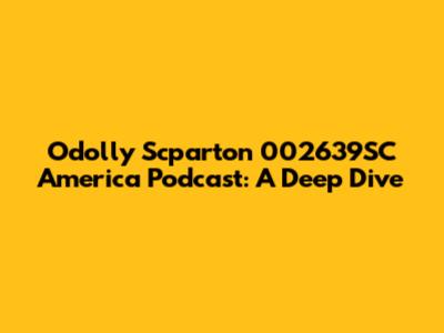Odolly Scparton 002639SC America Podcast: A Deep Dive