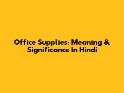 Office Supplies: Meaning & Significance In Hindi