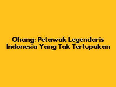 Ohang: Pelawak Legendaris Indonesia Yang Tak Terlupakan