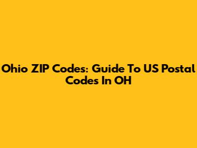 Ohio ZIP Codes: Guide To US Postal Codes In OH