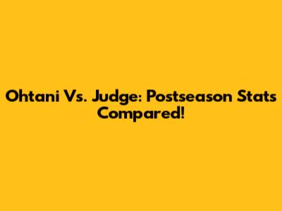 Ohtani Vs. Judge: Postseason Stats Compared!