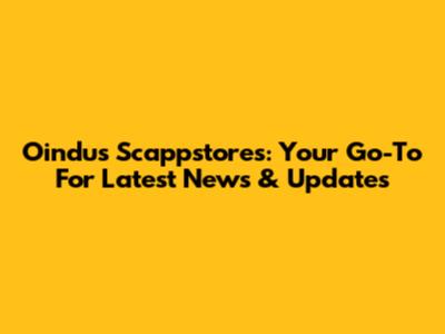 Oindus Scappstores: Your Go-To For Latest News & Updates