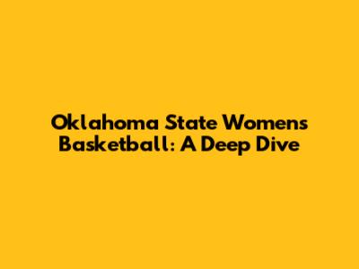 Oklahoma State Women's Basketball: A Deep Dive