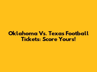 Oklahoma Vs. Texas Football Tickets: Score Yours!