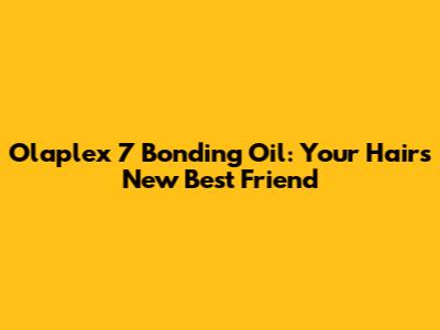 Olaplex 7 Bonding Oil: Your Hair's New Best Friend