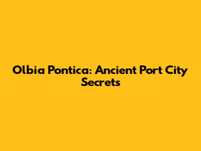 Olbia Pontica: Ancient Port City Secrets