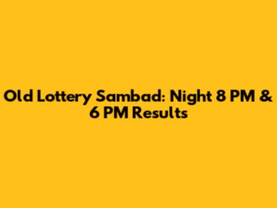 Old Lottery Sambad: Night 8 PM & 6 PM Results