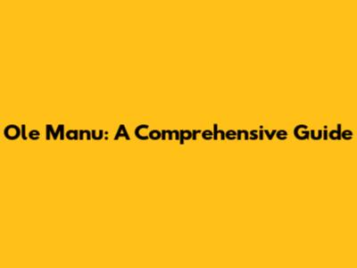Ole Manu: A Comprehensive Guide