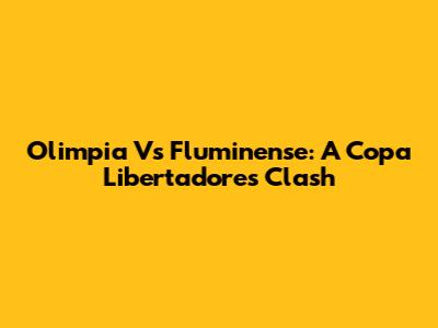 Olimpia Vs Fluminense: A Copa Libertadores Clash