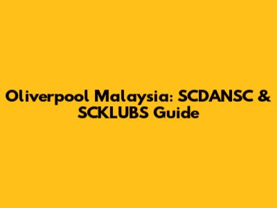 Oliverpool Malaysia: SCDANSC & SCKLUBS Guide
