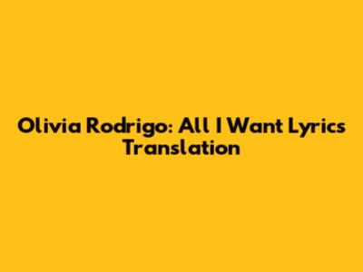 Olivia Rodrigo: All I Want Lyrics Translation