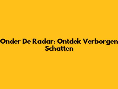 Onder De Radar: Ontdek Verborgen Schatten