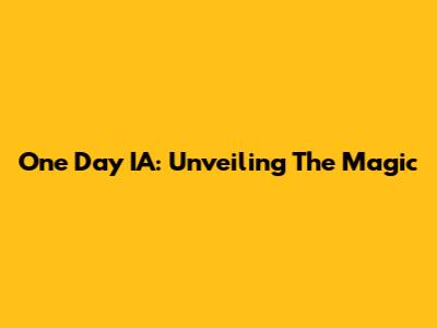 One Day IA: Unveiling The Magic