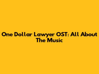 One Dollar Lawyer OST: All About The Music