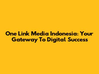 One Link Media Indonesia: Your Gateway To Digital Success