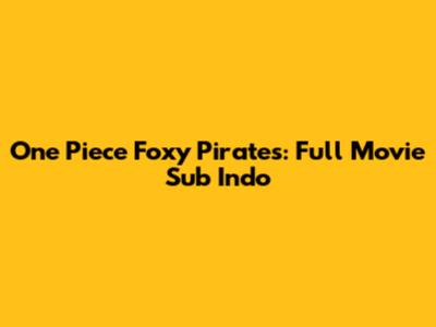 One Piece Foxy Pirates: Full Movie Sub Indo