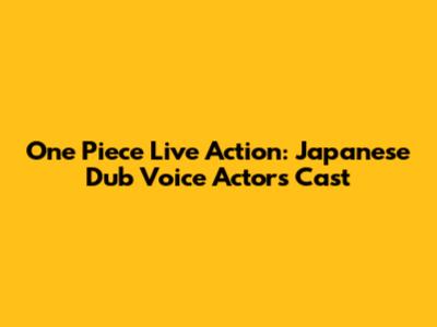 One Piece Live Action: Japanese Dub Voice Actors Cast