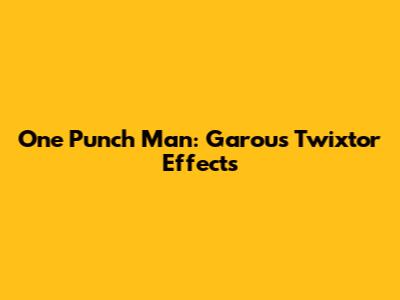 One Punch Man: Garou's Twixtor Effects