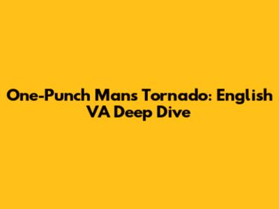 One-Punch Man's Tornado: English VA Deep Dive