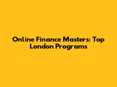 Online Finance Masters: Top London Programs