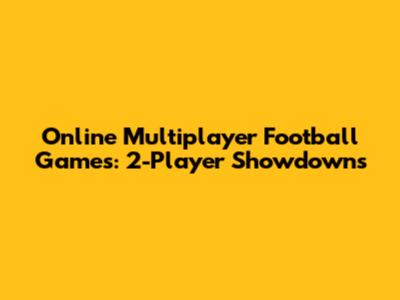 Online Multiplayer Football Games: 2-Player Showdowns