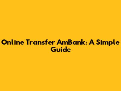Online Transfer AmBank: A Simple Guide