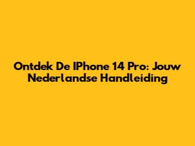 Ontdek De IPhone 14 Pro: Jouw Nederlandse Handleiding