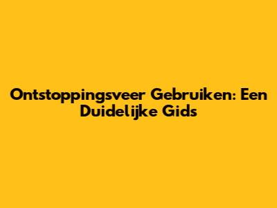 Ontstoppingsveer Gebruiken: Een Duidelijke Gids